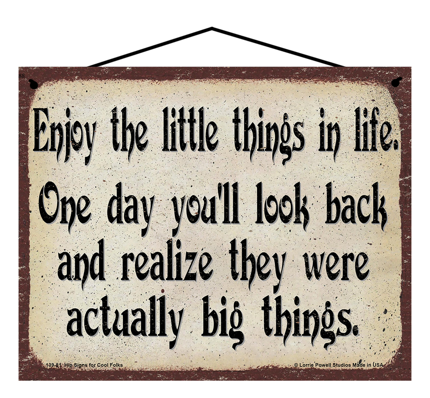 Enjoy The Little Things In Life One Day You'll Look Back And Realize They Were Actually Big Things - Vintage Style Sign