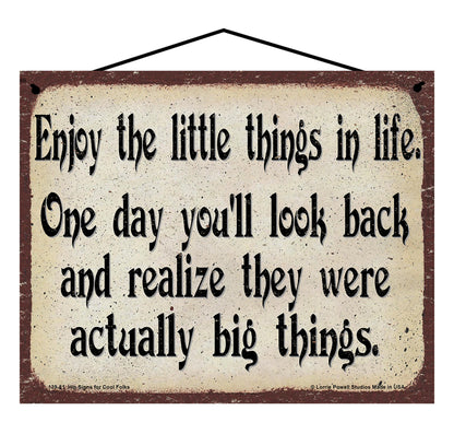 Enjoy The Little Things In Life One Day You'll Look Back And Realize They Were Actually Big Things - Vintage Style Sign