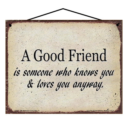A Good Friend Is Someone Who Knows You And Loves You Anyway - Vintage Style Sign