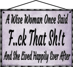 A Wise Woman Once Said F That Shit funny 8x10 hanging Saucy Sign