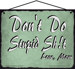 Don't Do Stupid Shit Love Mom funny 8x10 Saucy Sign