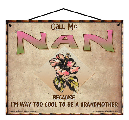 Nan Hibiscus Sign - Call Me Nan Because I'm Way Too Cool To Be A Grandmother