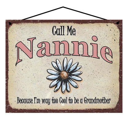 Nannie Daisy Sign - Call Me Nannie Because I'm Way Too Cool To Be A Grandmother