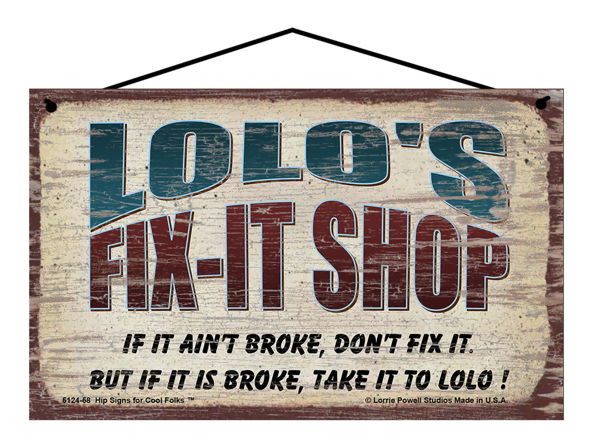 Lolo's Fix-It Shop Sign - If It Ain't Broke Don't Fix It But If It Is ...